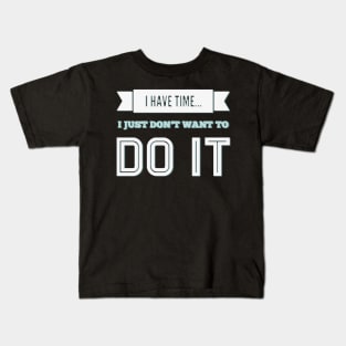 I have time I just don't want to do it Kids T-Shirt